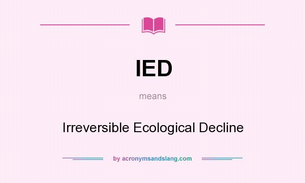 What does IED mean? It stands for Irreversible Ecological Decline