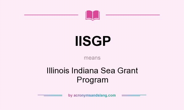 What does IISGP mean? It stands for Illinois Indiana Sea Grant Program