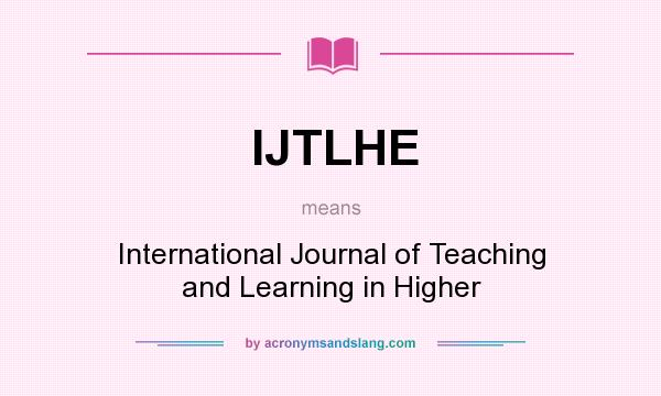 What does IJTLHE mean? It stands for International Journal of Teaching and Learning in Higher