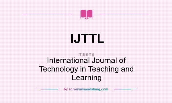 What does IJTTL mean? It stands for International Journal of Technology in Teaching and Learning