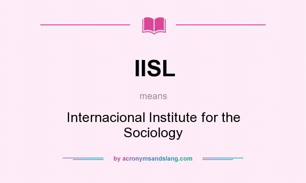 What does IISL mean? It stands for Internacional Institute for the Sociology