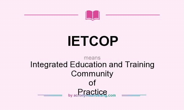 What does IETCOP mean? It stands for Integrated Education and Training Community of Practice