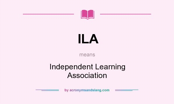 What does ILA mean? It stands for Independent Learning Association