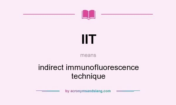 What does IIT mean? It stands for indirect immunofluorescence technique