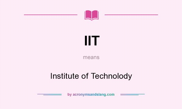 What does IIT mean? It stands for Institute of Technolody