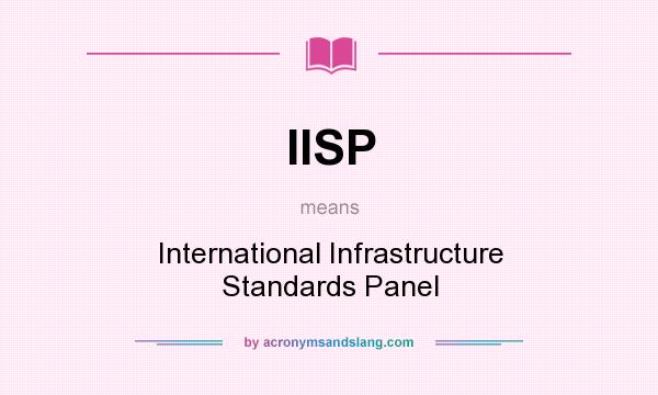 What does IISP mean? It stands for International Infrastructure Standards Panel