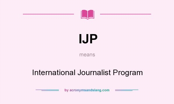 What does IJP mean? It stands for International Journalist Program