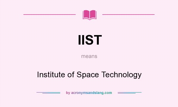 What does IIST mean? It stands for Institute of Space Technology