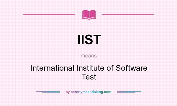 What does IIST mean? It stands for International Institute of Software Test
