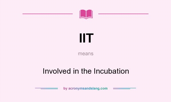 What does IIT mean? It stands for Involved in the Incubation
