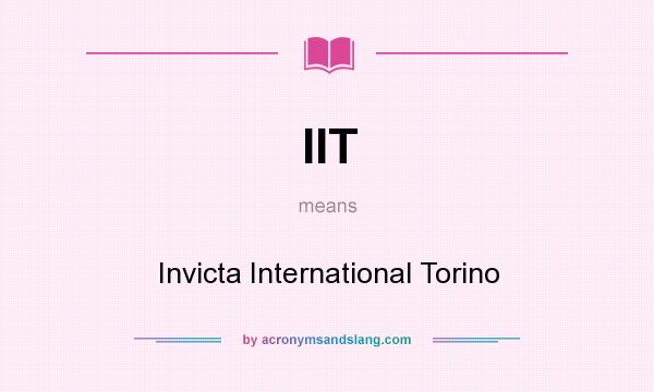 What does IIT mean? It stands for Invicta International Torino