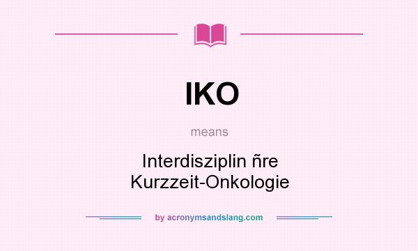 What does IKO mean? It stands for Interdisziplin ñre Kurzzeit-Onkologie