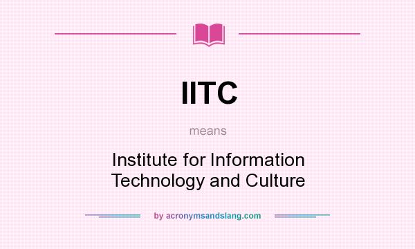 What does IITC mean? It stands for Institute for Information Technology and Culture