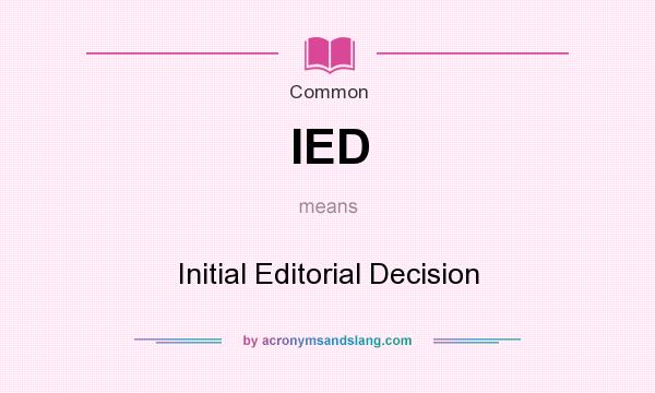 What does IED mean? It stands for Initial Editorial Decision