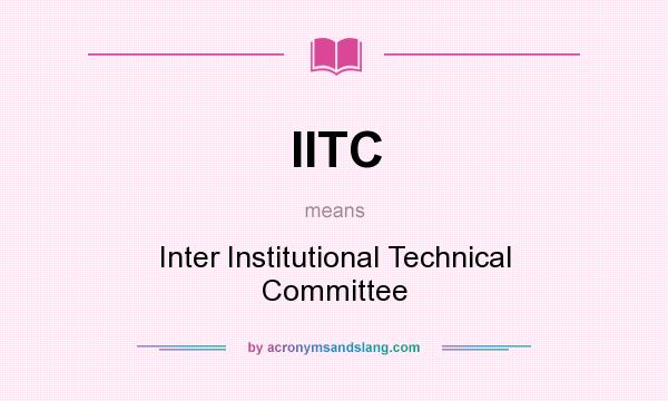 What does IITC mean? It stands for Inter Institutional Technical Committee