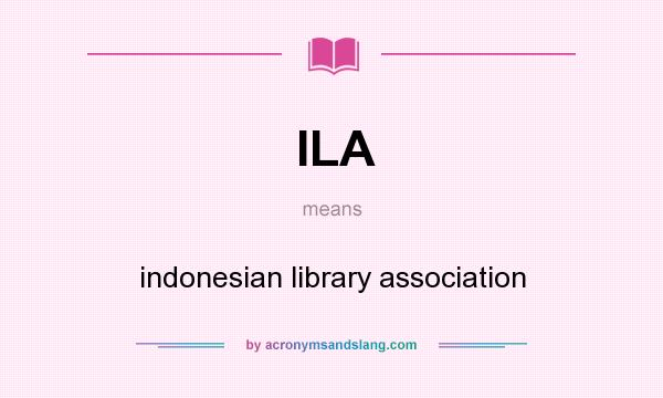 What does ILA mean? It stands for indonesian library association