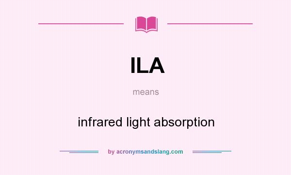 What does ILA mean? It stands for infrared light absorption