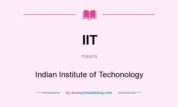 What does IIT mean? It stands for Indian Institute of Techonology