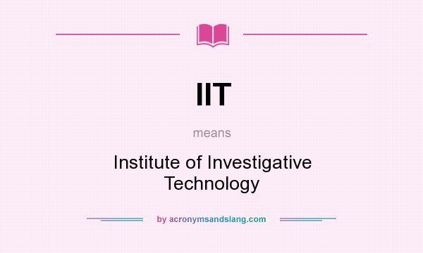 What does IIT mean? It stands for Institute of Investigative Technology