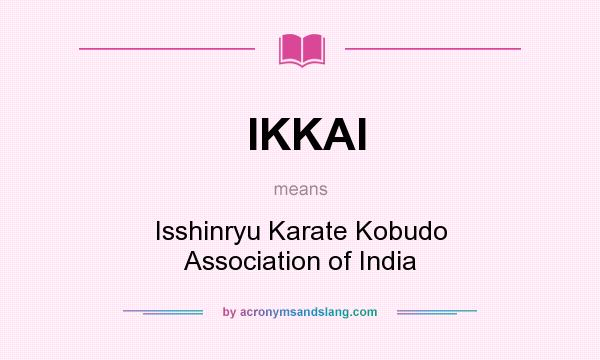What does IKKAI mean? It stands for Isshinryu Karate Kobudo Association of India