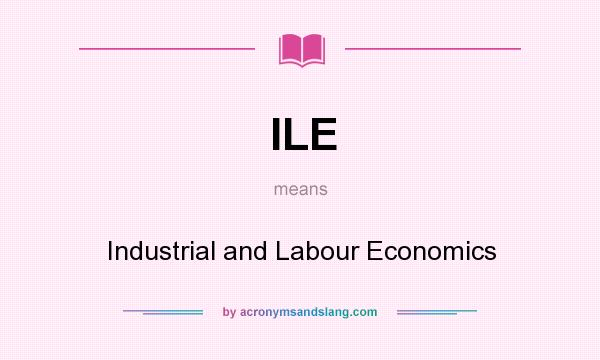 What does ILE mean? It stands for Industrial and Labour Economics