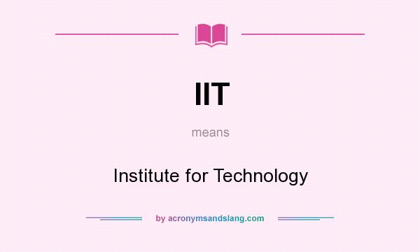What does IIT mean? It stands for Institute for Technology
