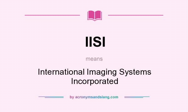 What does IISI mean? It stands for International Imaging Systems Incorporated