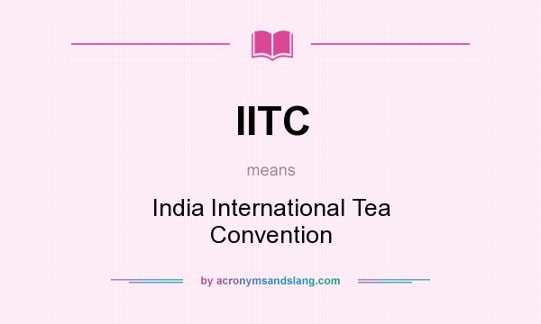 What does IITC mean? It stands for India International Tea Convention