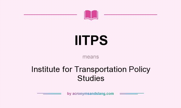 What does IITPS mean? It stands for Institute for Transportation Policy Studies
