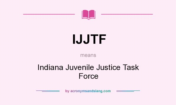 What does IJJTF mean? It stands for Indiana Juvenile Justice Task Force