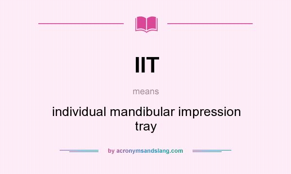 What does IIT mean? It stands for individual mandibular impression tray