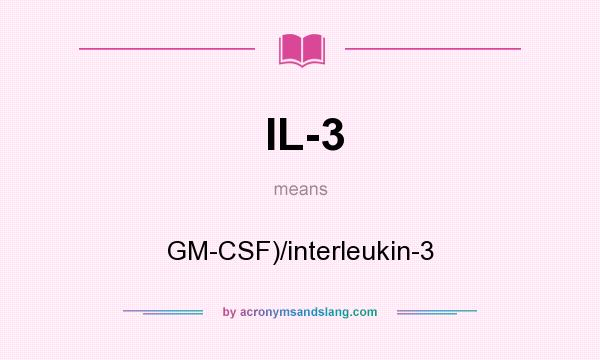 What does IL-3 mean? It stands for GM-CSF)/interleukin-3