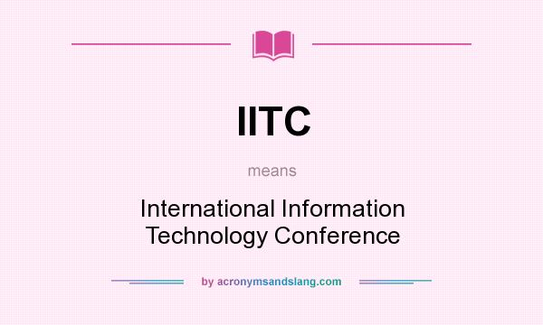 What does IITC mean? It stands for International Information Technology Conference