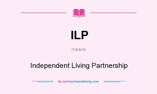 What does ILP mean? It stands for Independent Living Partnership