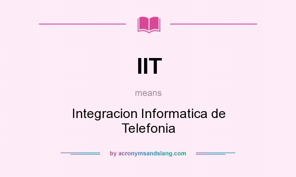 What does IIT mean? It stands for Integracion Informatica de Telefonia