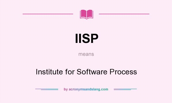 What does IISP mean? It stands for Institute for Software Process