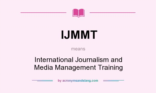 What does IJMMT mean? It stands for International Journalism and Media Management Training