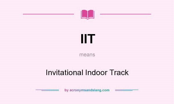 What does IIT mean? It stands for Invitational Indoor Track