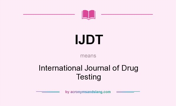 What does IJDT mean? It stands for International Journal of Drug Testing
