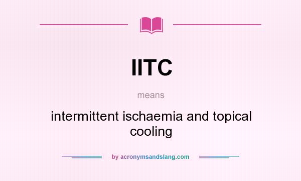 What does IITC mean? It stands for intermittent ischaemia and topical cooling