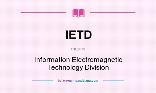 What does IETD mean? It stands for Information Electromagnetic Technology Division