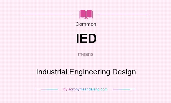 What does IED mean? It stands for Industrial Engineering Design