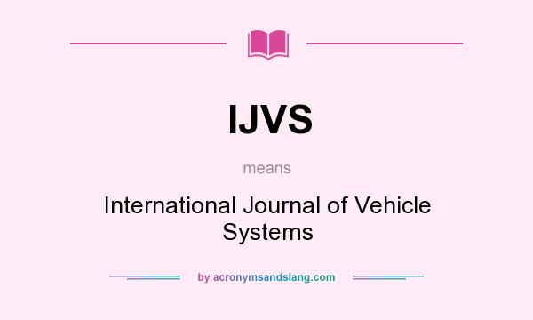 What does IJVS mean? It stands for International Journal of Vehicle Systems