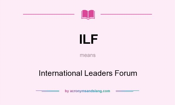 What does ILF mean? It stands for International Leaders Forum