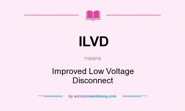 What does ILVD mean? It stands for Improved Low Voltage Disconnect