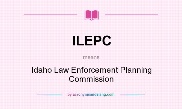 What does ILEPC mean? It stands for Idaho Law Enforcement Planning Commission