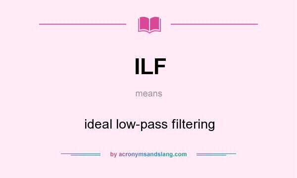 What does ILF mean? It stands for ideal low-pass filtering