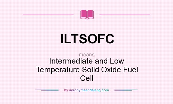What does ILTSOFC mean? It stands for Intermediate and Low Temperature Solid Oxide Fuel Cell