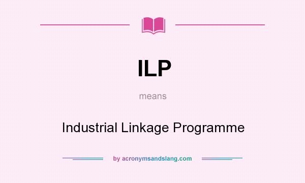 What does ILP mean? It stands for Industrial Linkage Programme