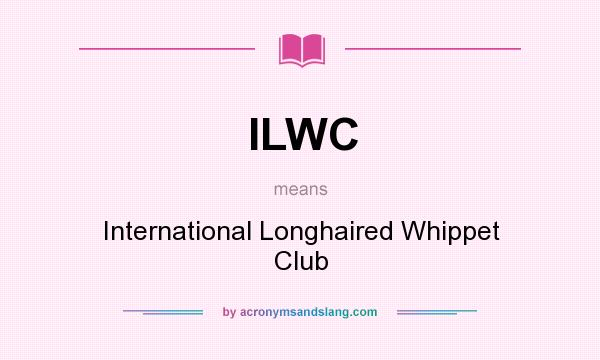 What does ILWC mean? It stands for International Longhaired Whippet Club
